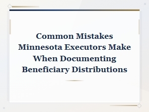 Common Mistakes Mn Executors Make in Distribution Records