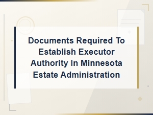 Documents to Establish Executor Authority in Minnesota