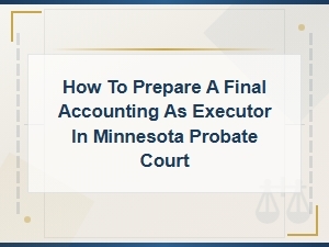 Preparing a Final Accounting in Minnesota Probate Court