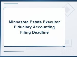 Minnesota Estate Fiduciary Accounting Filing Deadline