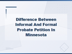Informal Vs. Formal Probate Petitions in Minnesota