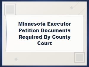 Documents Required to Petition as Executor in Minnesota