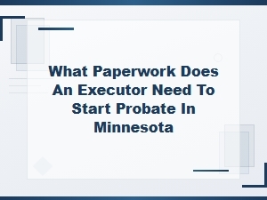 Documents Needed to Open Probate in Minnesota