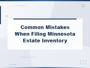 Common Mistakes When Filing a Minnesota Estate Inventory in Probate Court