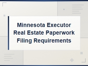 Minnesota Executor Real Estate Filing Requirements