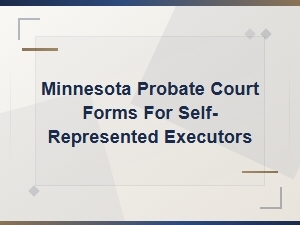 Minnesota Probate Forms for Self-Represented Executors